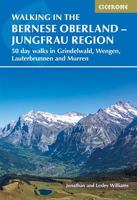 Walking in the Bernese Oberland - Grindelwald, Wengen, Lauterbrunnen, and Murren: 50 Day Walks in the Jungfrau Region by Williams, Jonathan