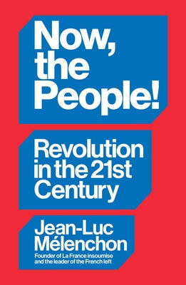 Now, the People! Revolution in the Twenty-First Century by MÃ©lenchon, Jean-Luc