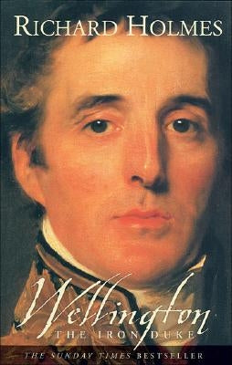 Wellington: The Iron Duke by Holmes, Richard