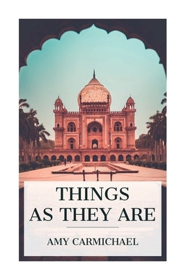 Things as They Are: Mission Work in Southern India by Carmichael, Amy