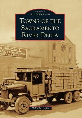 Towns of the Sacramento River Delta by Pezzaglia, Philip