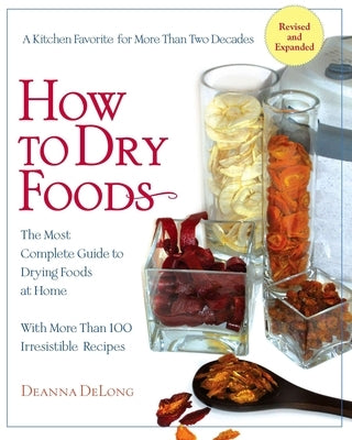 How to Dry Foods: The Most Complete Guide to Drying Foods at Home by DeLong, Deanna