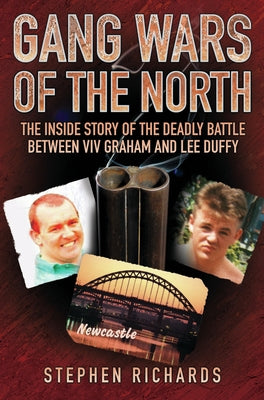Gang Wars of the North: The Inside Story of the Deadly Battle Between VIV Graham and Lee Duffy by Richards, Stephen