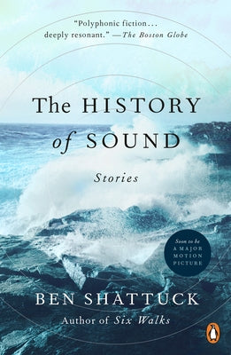 The History of Sound: Stories by Shattuck, Ben