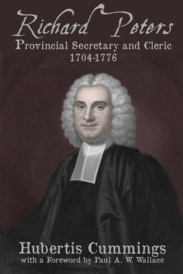 Richard Peters: Provincial Secretary and Cleric, 1704-1776 by Cummings, Hubertis M.