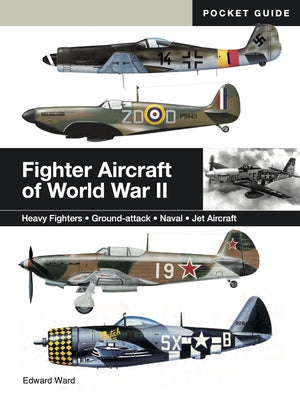 Fighter Aircraft of World War II: Heavy Fighters * Ground-Attack * Naval * Jet Aircraft by Ward, Edward