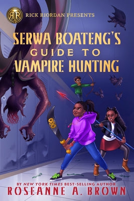 Rick Riordan Presents: Serwa Boateng's Guide to Vampire Hunting-A Serwa Boateng Novel Book 1 by Brown, Roseanne A.