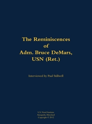 The Reminiscences of Adm. Bruce Demars, USN (Ret.): 1935- by Demars, Bruce