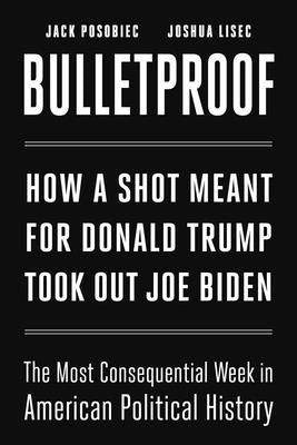 Bulletproof: How a Shot Meant for Donald Trump Took Out Joe Biden by Posobiec, Jack