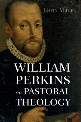 William Perkins on Pastoral Theology by Miller, Justin