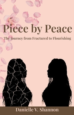 Piece by Peace: The Journey From Fractured to Flourishing by Shannon, Danielle V.