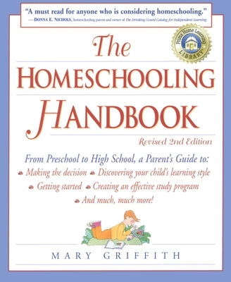 The Homeschooling Handbook: From Preschool to High School, A Parent's Guide to: Making the Decision; Discove ring your child's learning style; Get by Griffith, Mary
