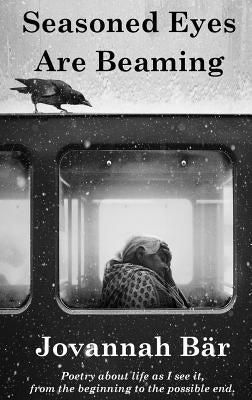 Seasoned Eyes are Beaming: Poetry by Jovannah Bär by BÃ¤r, Jovannah