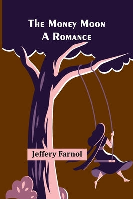 The Money Moon: A Romance by Farnol, Jeffery