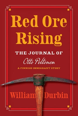 Red Ore Rising: The Journal of Otto Peltonen, a Finnish Immigrant Story by Durbin, William