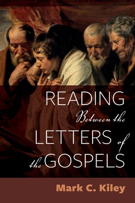 Reading Between the Letters of the Gospels by Kiley, Mark C.