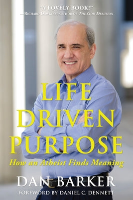 Life Driven Purpose: How an Atheist Finds Meaning by Barker, Dan