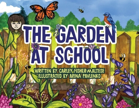 The Garden at School: Discovering Plants, Pollinators, and Bluebirds - A Heartwarming STEM Picture Book for Elementary Classrooms and Families by Fisher-Maltese, Carley