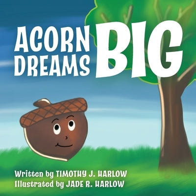 Acorn Dreams Big by Harlow, Timothy J.