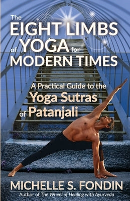 The Eight Limbs of Yoga for Modern Times: A Practical Guide to the Yoga Sutras of Patanjali by Fondin, Michelle S.
