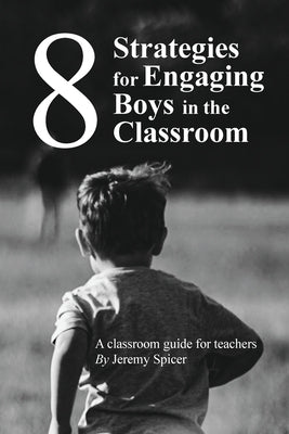 8 Strategies for Engaging Boys in the Classroom by Spicer, Jeremy