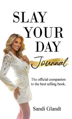 Slay Your Day Journal: The Official Companion to the Best-Selling Book by Glandt, Sandra