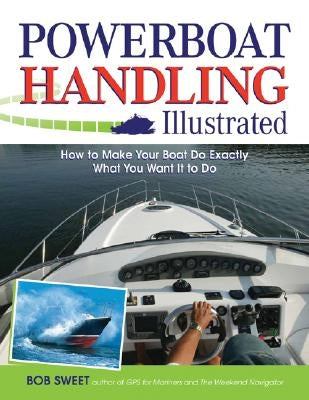 Powerboat Handling Illustrated: How to Make Your Boat Do Exactly What You Want It to Do by Sweet, Robert