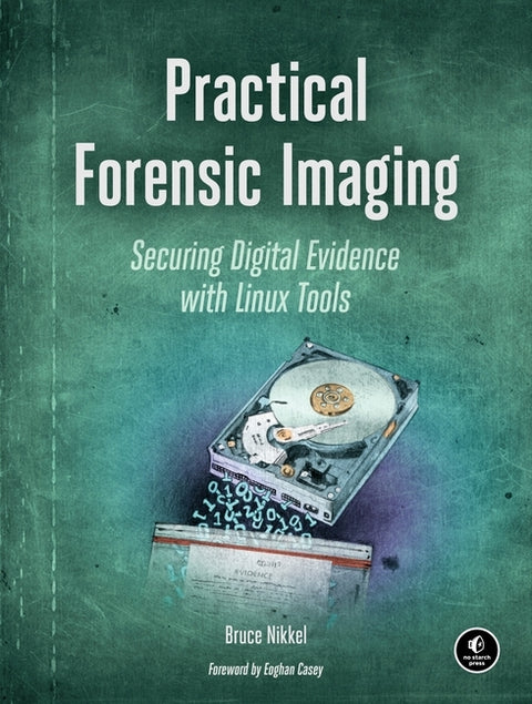 Practical Forensic Imaging: Securing Digital Evidence with Linux Tools by Nikkel, Bruce