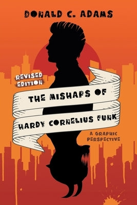 The Mishaps of Hardy Cornelius Funk: A Graphic Perspective by Donald C Adams