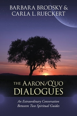 The Aaron/q'Uo Dialogues: An Extraordinary Conversation Between Two Spiritual Guides by Brodsky, Barbara