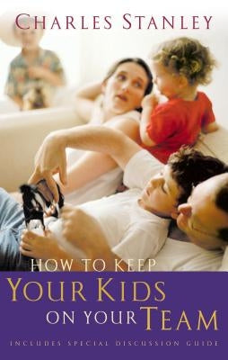 How to Keep Your Kids on Your Team by Stanley, Charles F.