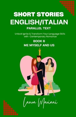 Short Stories in English/Italian - Parallel Text: Unlock Ignite & Transform Your Language Skills with Contemporary Romance by Mariani, Laura