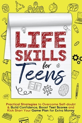 Life Skills for Teens: Practical Strategies to Overcome Self-doubt & Build Confidence, Boost Test Scores and Kick Start Your Game Plan for Ex by Heywood, Kerry