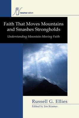 Faith that Moves Mountains and Smashes Strongholds by Ellies, Russell G.