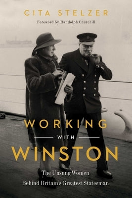 Working with Winston: The Unsung Women Behind Britain's Greatest Statesman by Stelzer, Cita