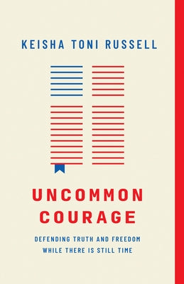 Uncommon Courage: Defending Truth and Freedom While There Is Still Time by Russell, Keisha Toni