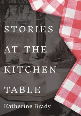 Stories at the Kitchen Table by Brady, Katherine