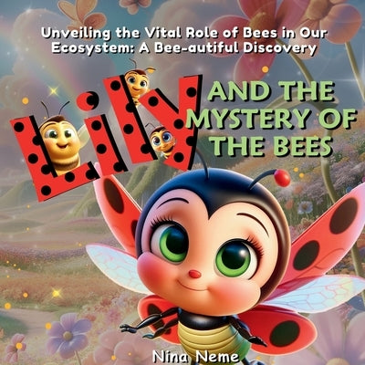 Lily and the Mystery of the Bees: Unveiling the Vital Role of Bees in Our Ecosystem: A Bee-autiful Discovery by Neme, Nina