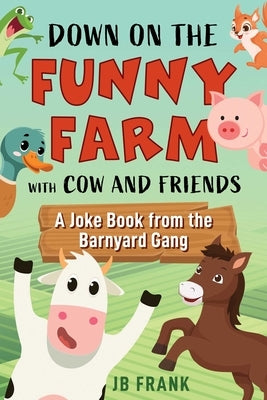 Down on the Funny Farm with Cow and Friends: A Joke Book from the Barnyard Gang by Frank, Jb