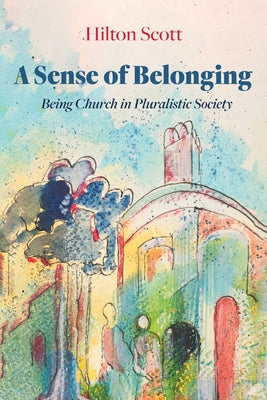 A Sense of Belonging: Being Church in Pluralistic Society by Scott, Hilton