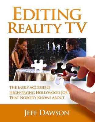 Editing Reality Tv: The Easily Accessible, High-Paying Hollywood Job That Nobody Knows about by Dawson, Jeff