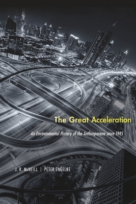The Great Acceleration: An Environmental History of the Anthropocene Since 1945 by McNeill, J. R.