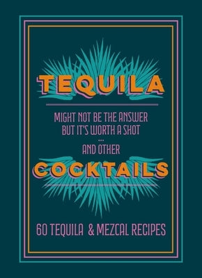 Tequila Cocktails: 60 Tequila & Mezcal Recipes by Hamlyn