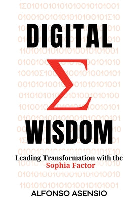 Digital Wisdom: Leading Transformation with the Sophia Factor by Asensio, Alfonso