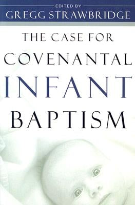 The Case for Covenantal Infant Baptism by Strawbridge, William Gregg