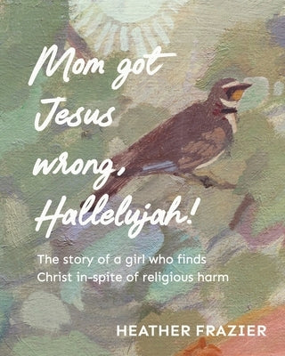 Mom got Jesus wrong, Hallelujah by Frazier, Heather