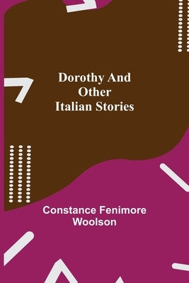 Dorothy and other Italian Stories by Fenimore Woolson, Constance