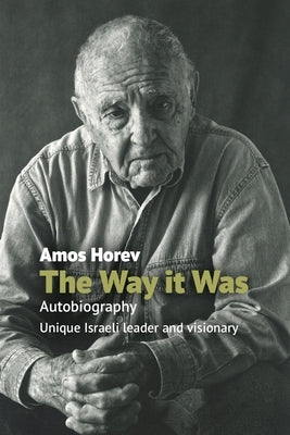 The Way It Was: Autobiography: Unique Israeli Leader and Visionary by Horev, Amos