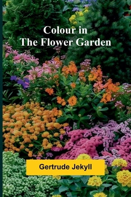 Colour In The Flower Garden by Jekyll, Gertrude