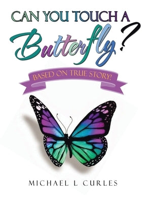 Can You Touch A Butterfly?: Based on True Story! by Curles, Michael L.